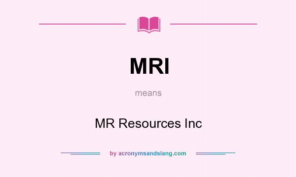 What does MRI mean? It stands for MR Resources Inc