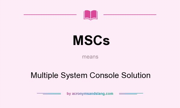 What does MSCs mean? It stands for Multiple System Console Solution