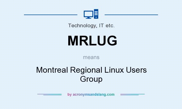 What does MRLUG mean? It stands for Montreal Regional Linux Users Group