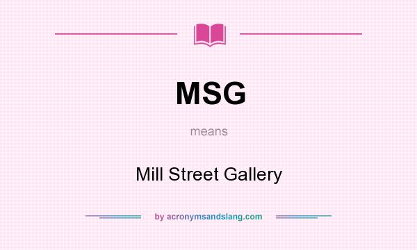 What does MSG mean? It stands for Mill Street Gallery