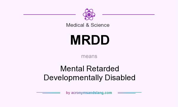 What does MRDD mean? It stands for Mental Retarded Developmentally Disabled