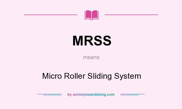 What does MRSS mean? It stands for Micro Roller Sliding System