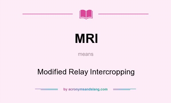 What does MRI mean? It stands for Modified Relay Intercropping