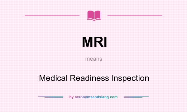 What does MRI mean? It stands for Medical Readiness Inspection