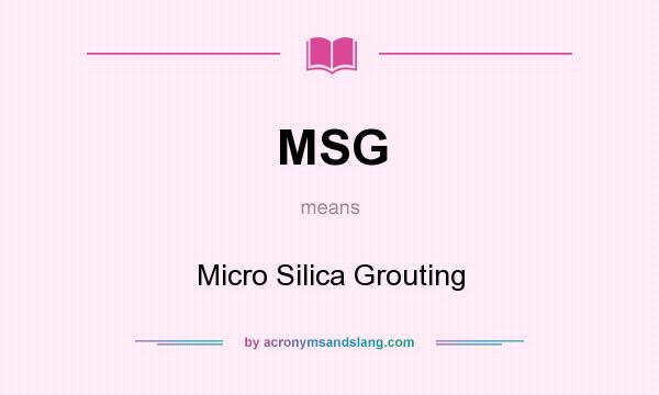 What does MSG mean? It stands for Micro Silica Grouting