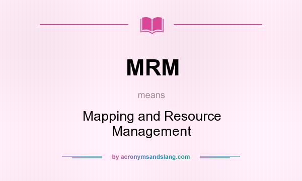 What does MRM mean? It stands for Mapping and Resource Management