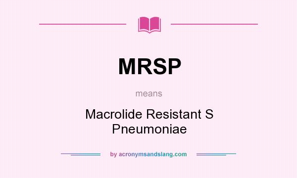 What does MRSP mean? It stands for Macrolide Resistant S Pneumoniae