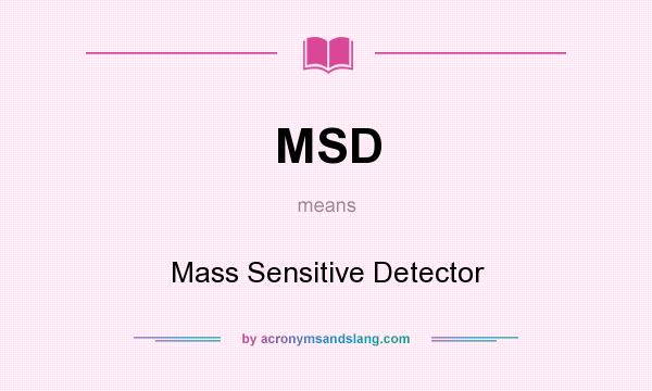 What does MSD mean? It stands for Mass Sensitive Detector
