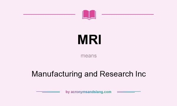 What does MRI mean? It stands for Manufacturing and Research Inc