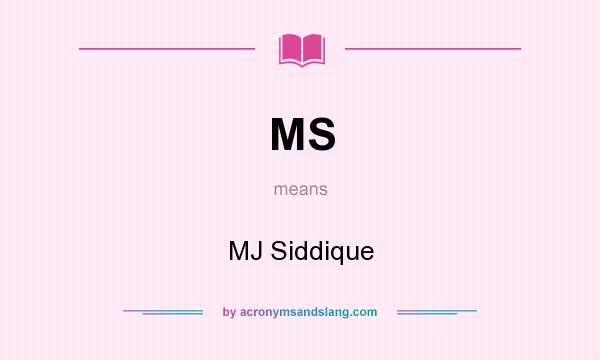 What does MS mean? It stands for MJ Siddique