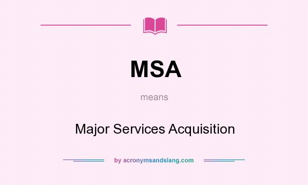 What does MSA mean? It stands for Major Services Acquisition