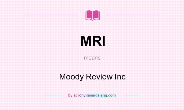 What does MRI mean? It stands for Moody Review Inc