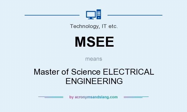 What does MSEE mean? It stands for Master of Science ELECTRICAL ENGINEERING