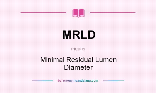 What does MRLD mean? It stands for Minimal Residual Lumen Diameter
