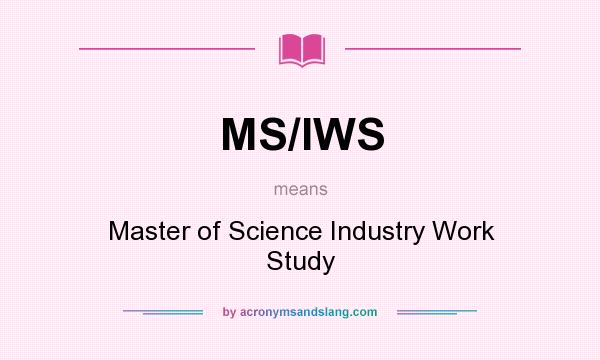 What does MS/IWS mean? It stands for Master of Science Industry Work Study
