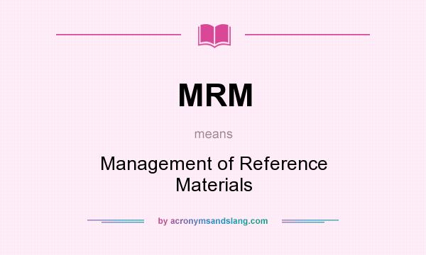 What does MRM mean? It stands for Management of Reference Materials