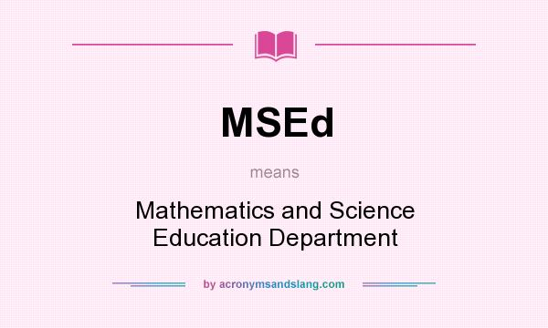 What does MSEd mean? It stands for Mathematics and Science Education Department