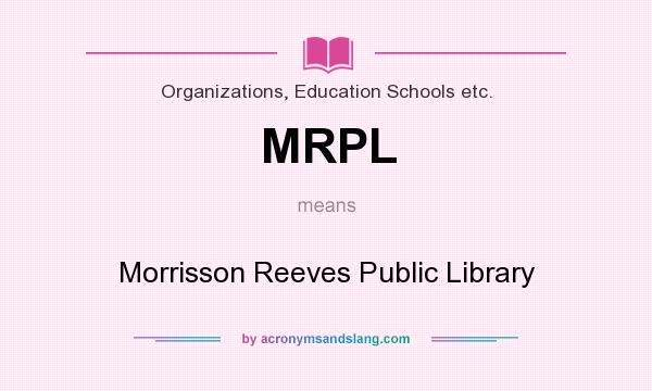 What does MRPL mean? It stands for Morrisson Reeves Public Library