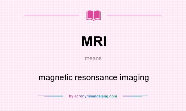 What does MRI mean? It stands for magnetic resonsance imaging