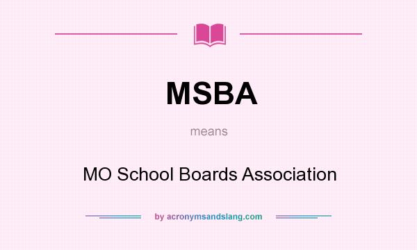 What does MSBA mean? It stands for MO School Boards Association