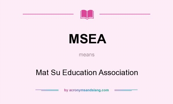 What does MSEA mean? It stands for Mat Su Education Association