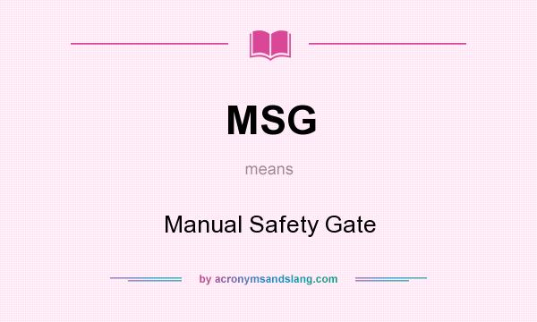 What does MSG mean? It stands for Manual Safety Gate