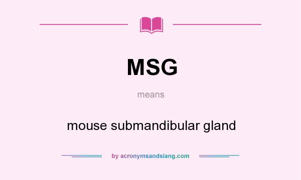 What does MSG mean? It stands for mouse submandibular gland