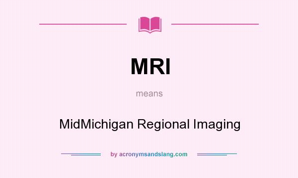 What does MRI mean? It stands for MidMichigan Regional Imaging