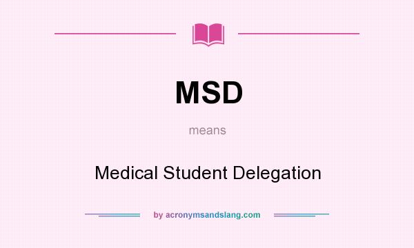 What does MSD mean? It stands for Medical Student Delegation