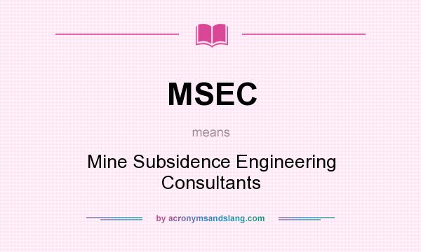 What does MSEC mean? It stands for Mine Subsidence Engineering Consultants
