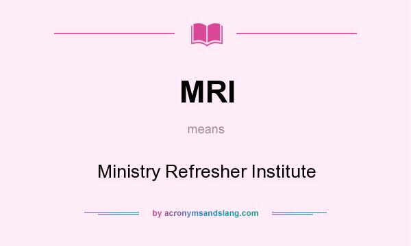 What does MRI mean? It stands for Ministry Refresher Institute