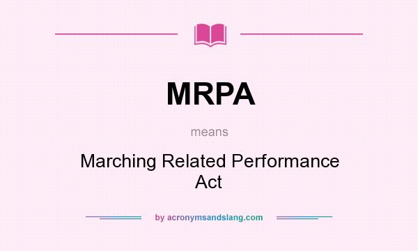 What does MRPA mean? It stands for Marching Related Performance Act