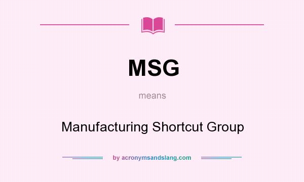 What does MSG mean? It stands for Manufacturing Shortcut Group