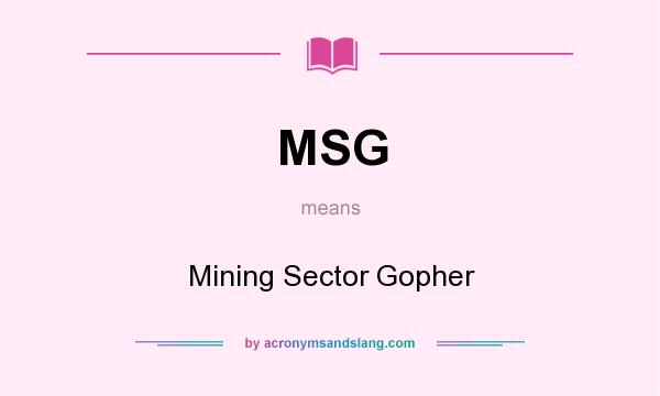 What does MSG mean? It stands for Mining Sector Gopher