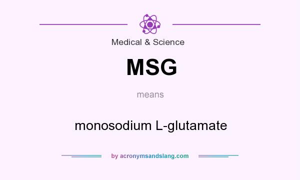 What does MSG mean? It stands for monosodium L-glutamate