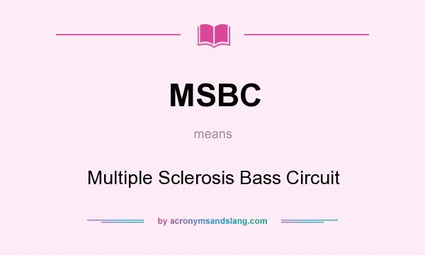 What does MSBC mean? It stands for Multiple Sclerosis Bass Circuit
