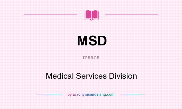 What does MSD mean? It stands for Medical Services Division