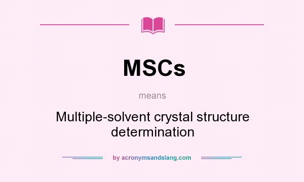 What does MSCs mean? It stands for Multiple-solvent crystal structure determination