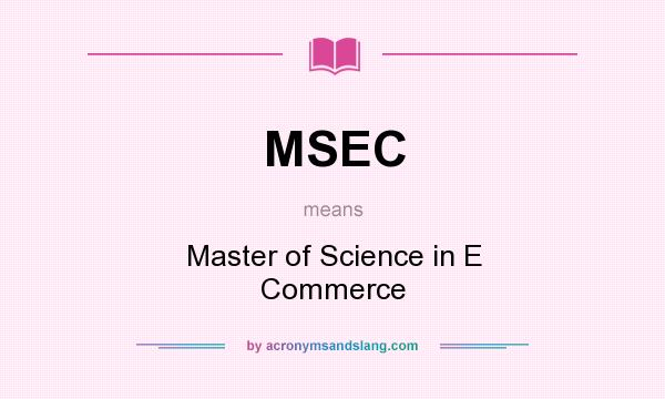 What does MSEC mean? It stands for Master of Science in E Commerce