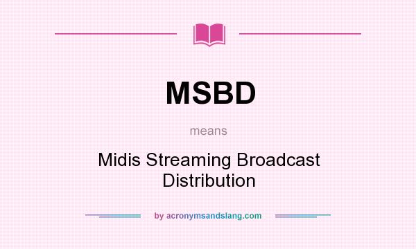 What does MSBD mean? It stands for Midis Streaming Broadcast Distribution