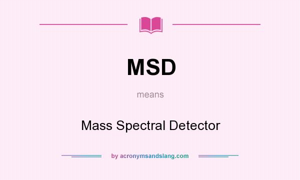 What does MSD mean? It stands for Mass Spectral Detector