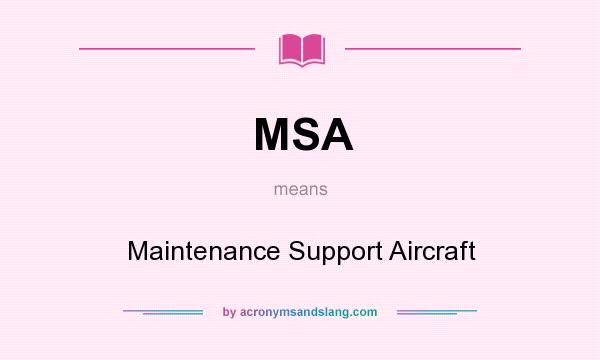 What does MSA mean? It stands for Maintenance Support Aircraft