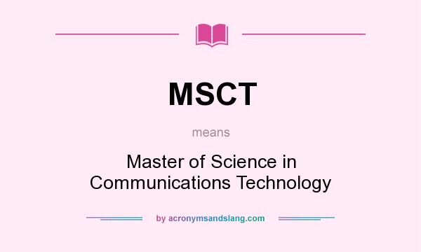 What does MSCT mean? It stands for Master of Science in Communications Technology