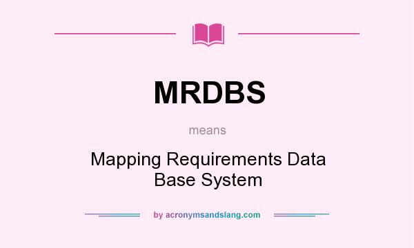 What does MRDBS mean? It stands for Mapping Requirements Data Base System