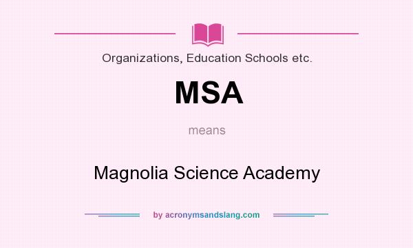 What does MSA mean? It stands for Magnolia Science Academy