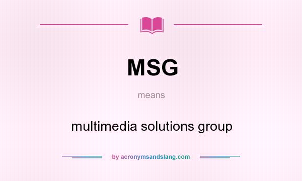 What does MSG mean? It stands for multimedia solutions group