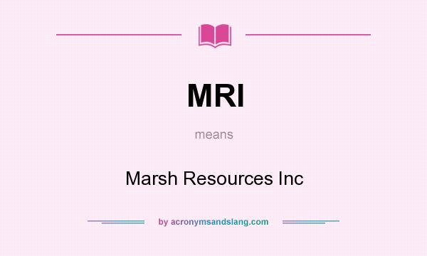 What does MRI mean? It stands for Marsh Resources Inc