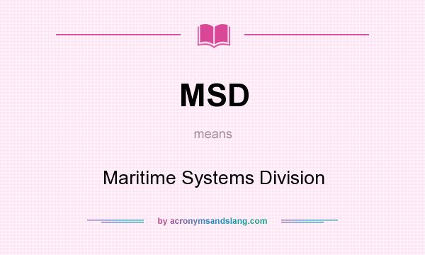 What does MSD mean? It stands for Maritime Systems Division
