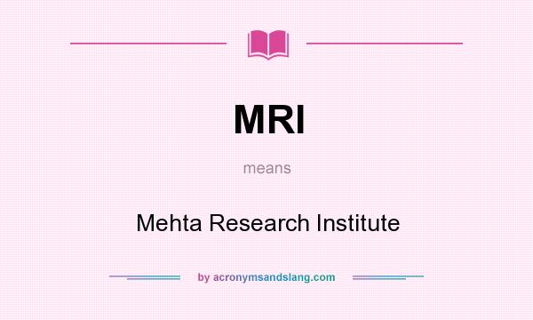 What does MRI mean? It stands for Mehta Research Institute