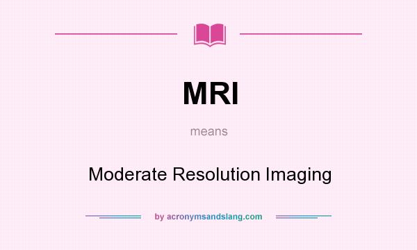 What does MRI mean? It stands for Moderate Resolution Imaging